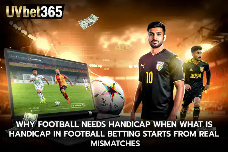 Why football needs handicap when what is handicap in football betting starts from real mismatches
